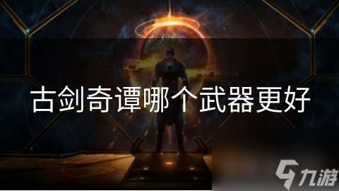 古剑奇谭哪个武器更好