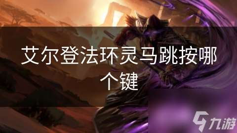 艾爾登法環(huán)靈馬跳按哪個(gè)鍵