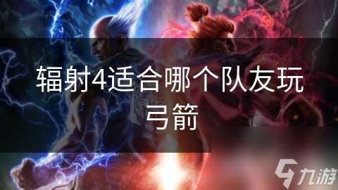 輻射4適合哪個隊友玩弓箭