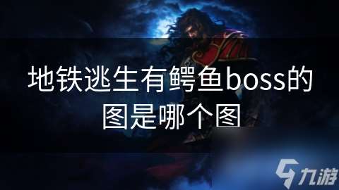 地铁逃生有鳄鱼boss的图是哪个图