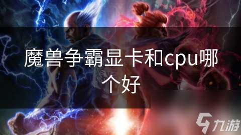 魔兽争霸显卡和cpu哪个好