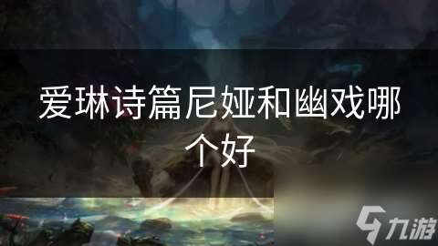 爱琳诗篇尼娅和幽戏哪个好