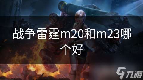 战争雷霆m20和m23哪个好