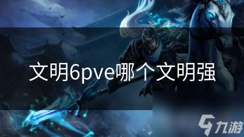 文明6pve哪個(gè)文明強(qiáng)