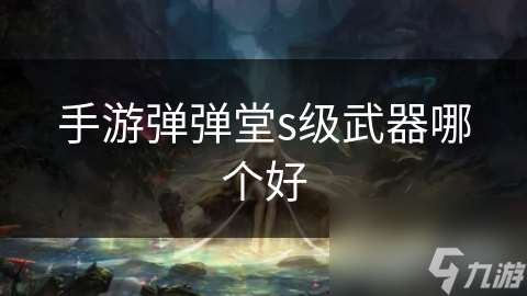 手游弹弹堂s级武器哪个好