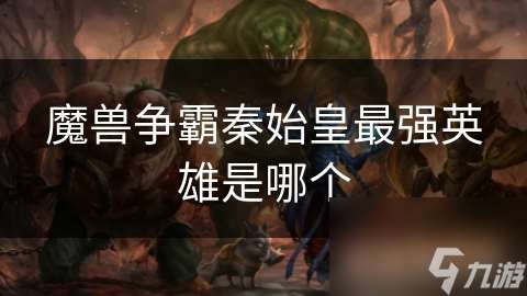 魔兽争霸秦始皇最强英雄是哪个