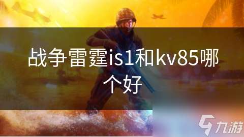 战争雷霆is1和kv85哪个好