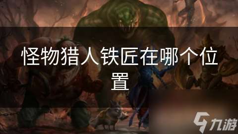 怪物獵人鐵匠在哪個(gè)位置