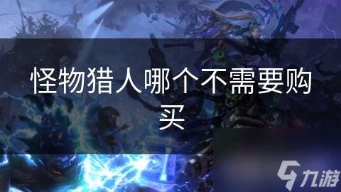 怪物獵人哪個(gè)不需要購買