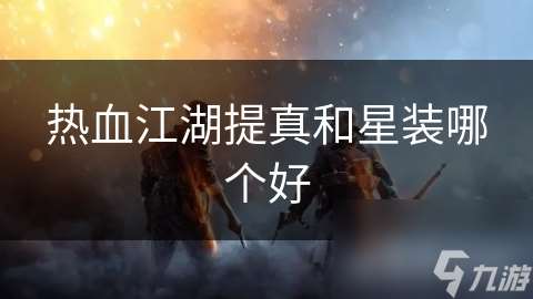 热血江湖提真和星装哪个好