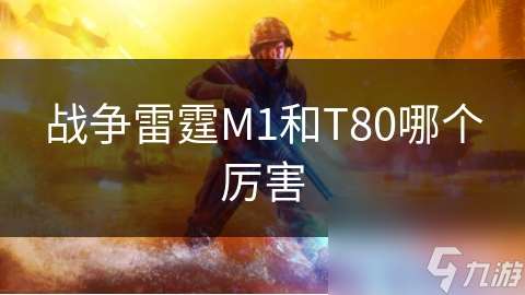 战争雷霆M1和T80哪个厉害