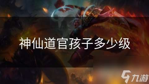 神仙道官孩子多少級