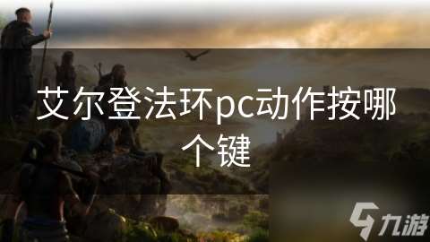 艾尔登法环pc动作按哪个键