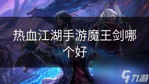 热血江湖手游魔王剑哪个好