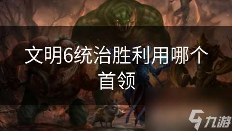 文明6統(tǒng)治勝利用哪個首領(lǐng)