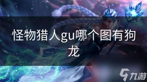 怪物獵人gu哪個圖有狗龍