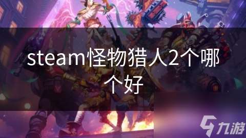 steam怪物猎人2个哪个好