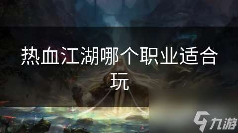 热血江湖哪个职业适合玩