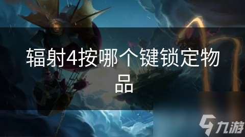 輻射4按哪個鍵鎖定物品