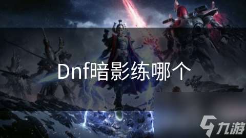 Dnf暗影练哪个