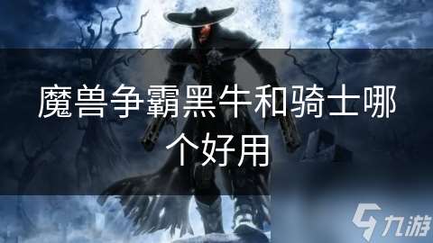 魔兽争霸黑牛和骑士哪个好用