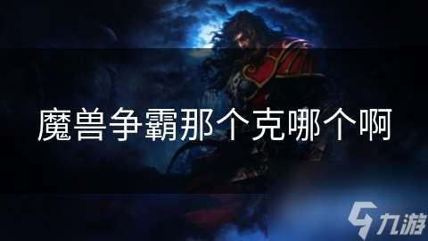 魔兽争霸那个克哪个啊