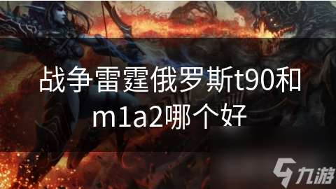 战争雷霆俄罗斯t90和m1a2哪个好