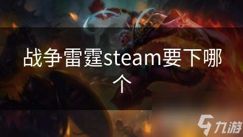 戰(zhàn)爭雷霆steam要下哪個