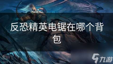 反恐精英電鋸在哪個背包