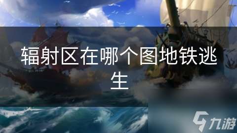 輻射區在哪個圖地鐵逃生