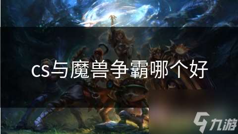 cs与魔兽争霸哪个好