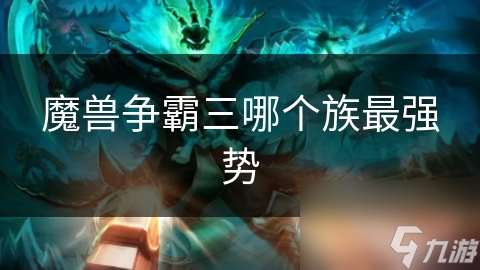 魔獸爭霸三哪個(gè)族最強(qiáng)勢