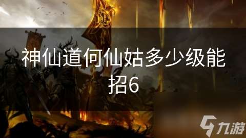 神仙道何仙姑多少级能招6