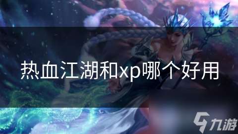 热血江湖和xp哪个好用