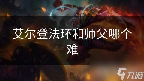 艾尔登法环和师父哪个难