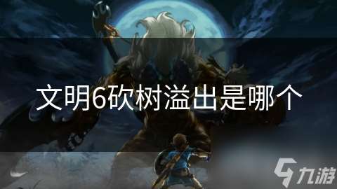 文明6砍树溢出是哪个