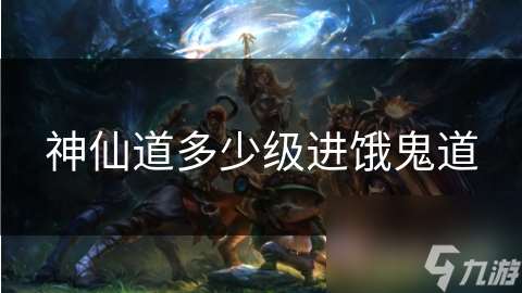 神仙道多少級進餓鬼道