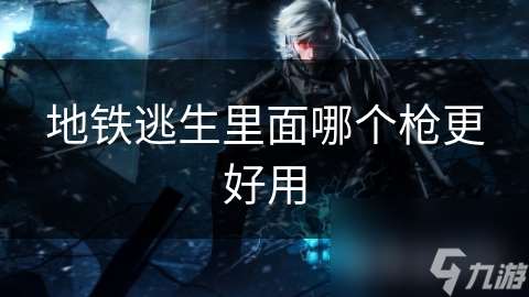 地铁逃生里面哪个枪更好用