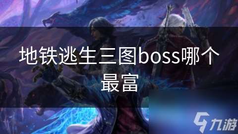 地铁逃生三图boss哪个最富