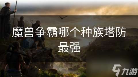 魔兽争霸哪个种族塔防最强