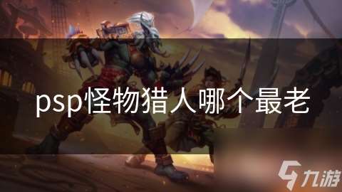psp怪物猎人哪个最老