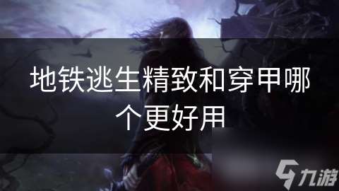 地鐵逃生精致和穿甲哪個更好用