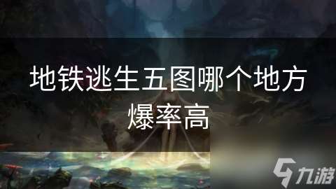 地铁逃生五图哪个地方爆率高