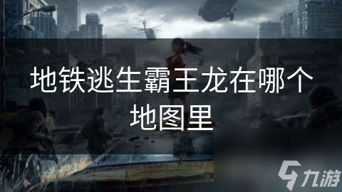 地铁逃生霸王龙在哪个地图里