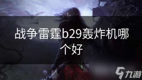戰(zhàn)爭雷霆b29轟炸機哪個好