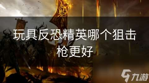 玩具反恐精英哪个狙击枪更好