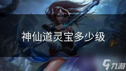 神仙道靈寶多少級