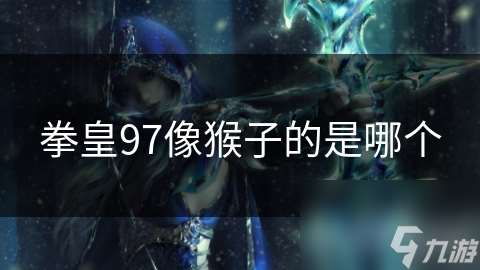 拳皇97像猴子的是哪个