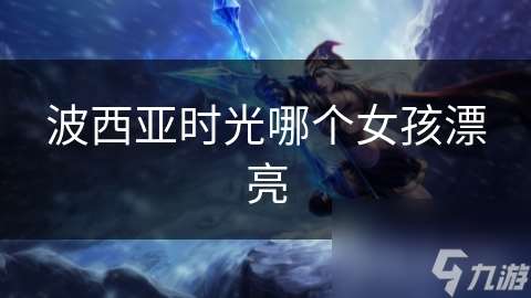 波西亚时光哪个女孩漂亮