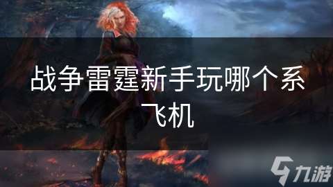 战争雷霆新手玩哪个系飞机